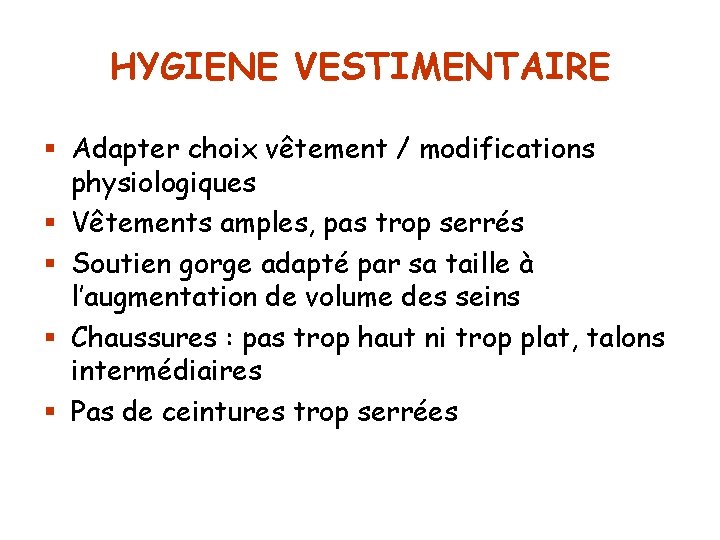 HYGIENE VESTIMENTAIRE § Adapter choix vêtement / modifications physiologiques § Vêtements amples, pas trop