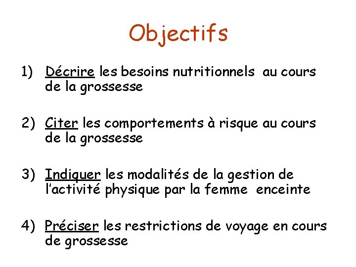 Objectifs 1) Décrire les besoins nutritionnels au cours de la grossesse 2) Citer les