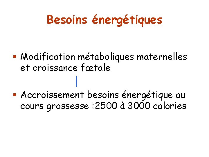 Besoins énergétiques § Modification métaboliques maternelles et croissance fœtale § Accroissement besoins énergétique au