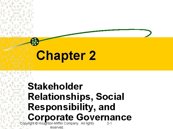 Chapter 2 Stakeholder Relationships, Social Responsibility, and Corporate Governance Copyright © Houghton Mifflin Company.