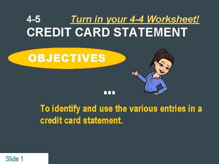 4 -5 Turn in your 4 -4 Worksheet! CREDIT CARD STATEMENT OBJECTIVES To identify