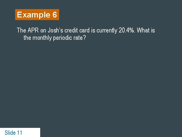 Example 6 The APR on Josh’s credit card is currently 20. 4%. What is