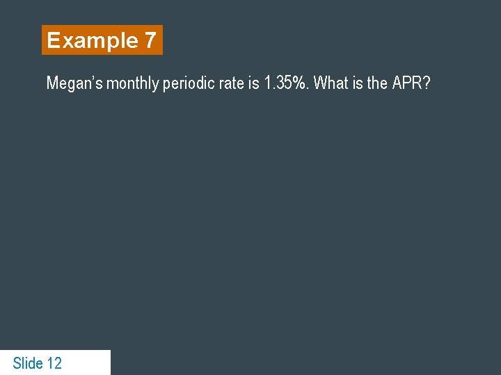 Example 7 Megan’s monthly periodic rate is 1. 35%. What is the APR? Slide