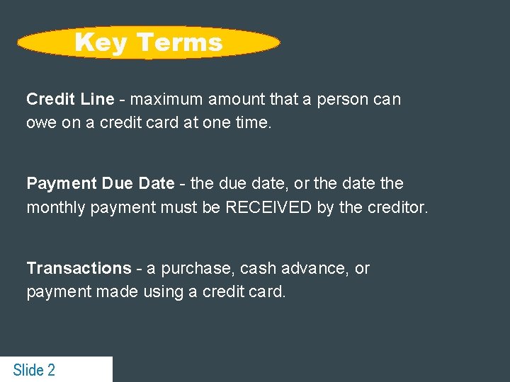 Key Terms Credit Line - maximum amount that a person can owe on a