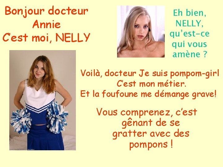 Bonjour docteur Annie C’est moi, NELLY Eh bien, NELLY, qu’est-ce qui vous amène ?