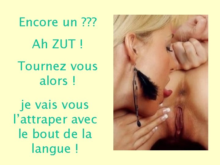 Encore un ? ? ? Ah ZUT ! Tournez vous alors ! je vais