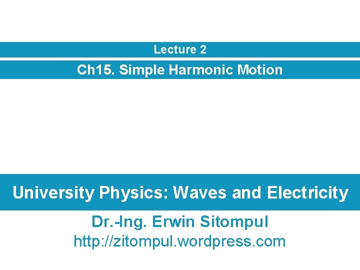 Lecture 2 Ch 15. Simple Harmonic Motion University Physics: Waves and Electricity Dr. -Ing.