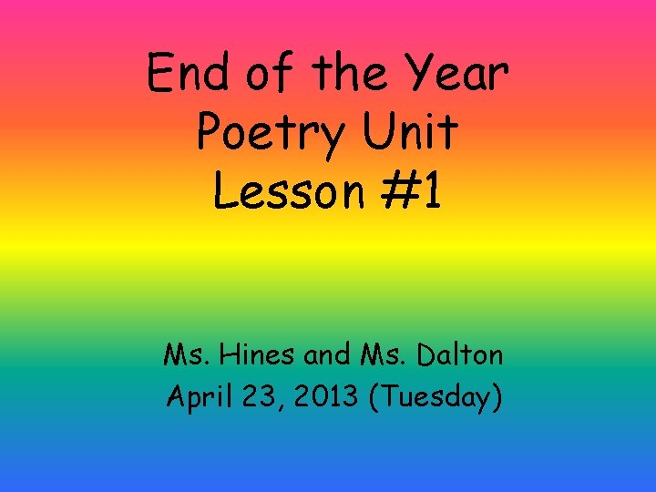 End of the Year Poetry Unit Lesson #1 Ms. Hines and Ms. Dalton April