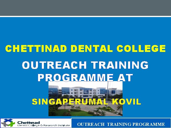 CHETTINAD DENTAL COLLEGE OUTREACH TRAINING PROGRAMME AT SINGAPERUMAL KOVIL OUTREACH TRAINING PROGRAMME 