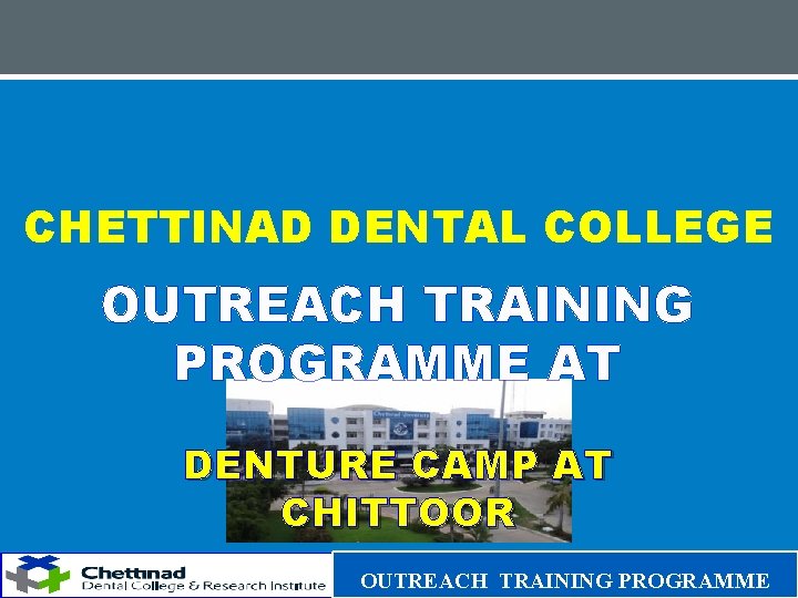 CHETTINAD DENTAL COLLEGE OUTREACH TRAINING PROGRAMME AT DENTURE CAMP AT CHITTOOR OUTREACH TRAINING PROGRAMME