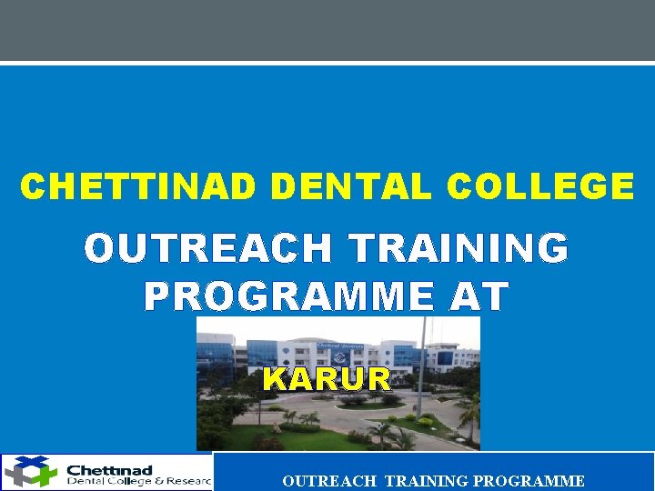 CHETTINAD DENTAL COLLEGE OUTREACH TRAINING PROGRAMME AT KARUR OUTREACH TRAINING PROGRAMME 