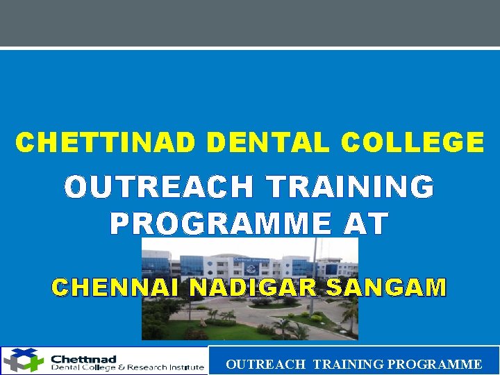 CHETTINAD DENTAL COLLEGE OUTREACH TRAINING PROGRAMME AT CHENNAI NADIGAR SANGAM OUTREACH TRAINING PROGRAMME 