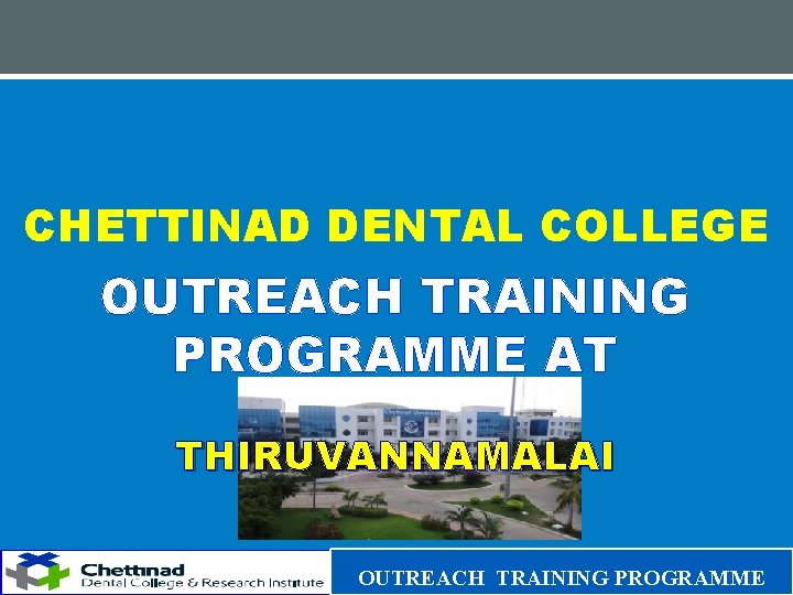 CHETTINAD DENTAL COLLEGE OUTREACH TRAINING PROGRAMME AT THIRUVANNAMALAI OUTREACH TRAINING PROGRAMME 