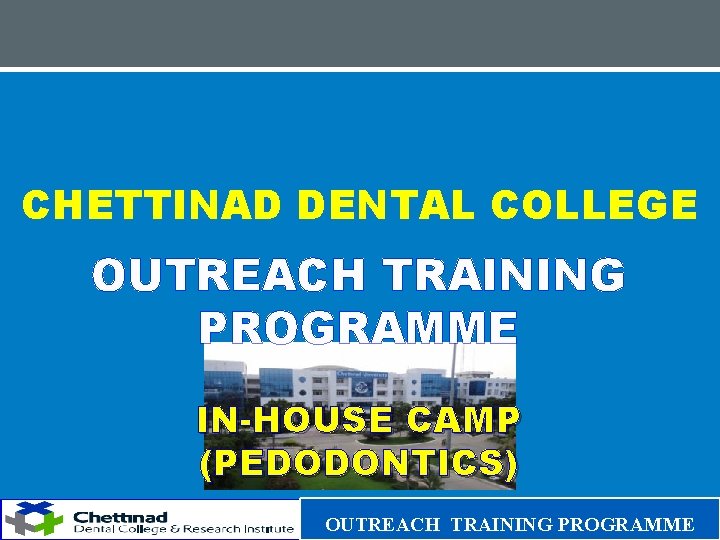 CHETTINAD DENTAL COLLEGE OUTREACH TRAINING PROGRAMME IN-HOUSE CAMP (PEDODONTICS) OUTREACH TRAINING PROGRAMME 