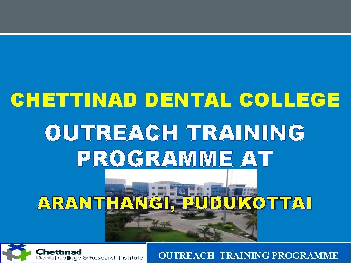 CHETTINAD DENTAL COLLEGE OUTREACH TRAINING PROGRAMME AT ARANTHANGI, PUDUKOTTAI OUTREACH TRAINING PROGRAMME 