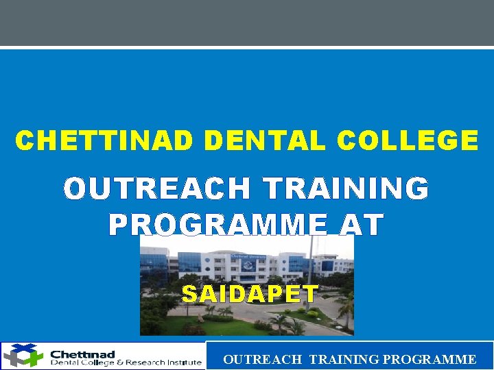 CHETTINAD DENTAL COLLEGE OUTREACH TRAINING PROGRAMME AT SAIDAPET OUTREACH TRAINING PROGRAMME 