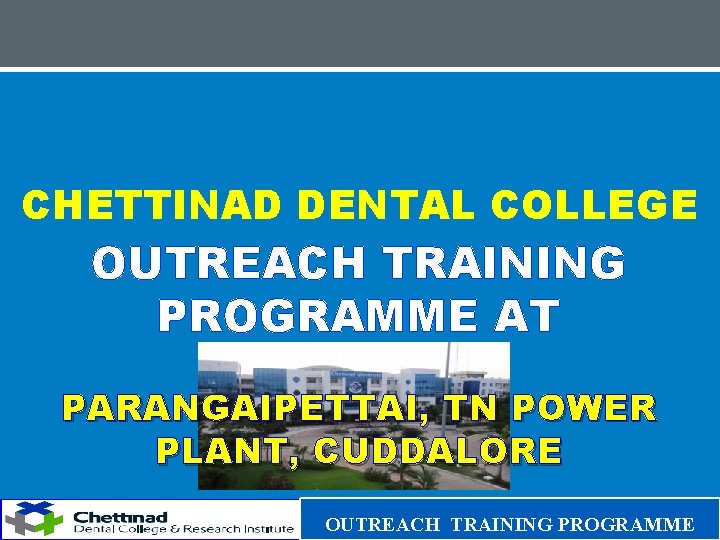 CHETTINAD DENTAL COLLEGE OUTREACH TRAINING PROGRAMME AT PARANGAIPETTAI, TN POWER PLANT, CUDDALORE OUTREACH TRAINING