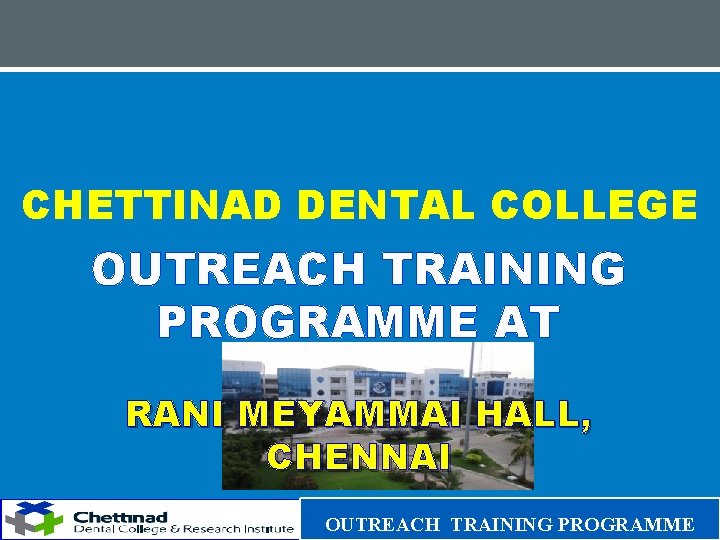 CHETTINAD DENTAL COLLEGE OUTREACH TRAINING PROGRAMME AT RANI MEYAMMAI HALL, CHENNAI OUTREACH TRAINING PROGRAMME