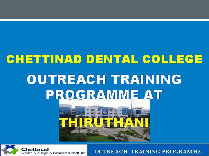 CHETTINAD DENTAL COLLEGE OUTREACH TRAINING PROGRAMME AT THIRUTHANI OUTREACH TRAINING PROGRAMME 