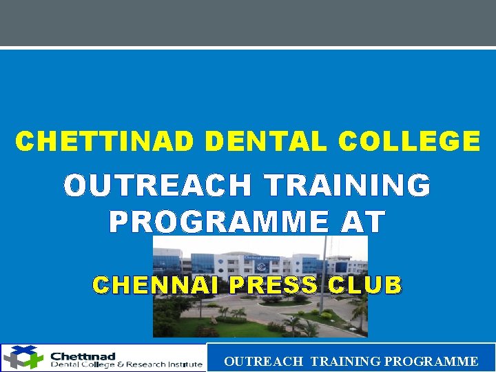 CHETTINAD DENTAL COLLEGE OUTREACH TRAINING PROGRAMME AT CHENNAI PRESS CLUB OUTREACH TRAINING PROGRAMME 