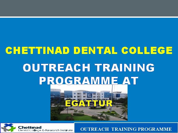 CHETTINAD DENTAL COLLEGE OUTREACH TRAINING PROGRAMME AT EGATTUR OUTREACH TRAINING PROGRAMME 