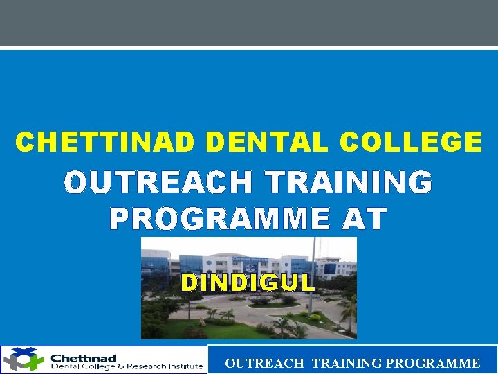 CHETTINAD DENTAL COLLEGE OUTREACH TRAINING PROGRAMME AT DINDIGUL OUTREACH TRAINING PROGRAMME 