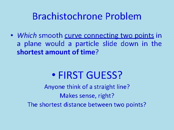 Brachistochrone Problem • Which smooth curve connecting two points in a plane would a