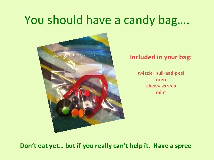 You should have a candy bag…. Included in your bag: twizzler pull-and-peel oreo chewy