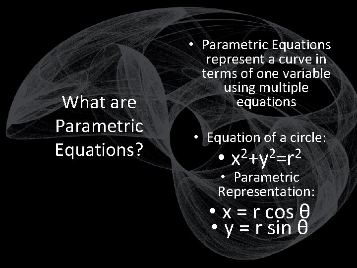 What are Parametric Equations? • Parametric Equations represent a curve in terms of one