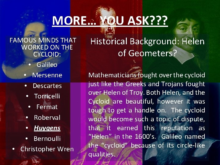MORE… YOU ASK? ? ? FAMOUS MINDS THAT WORKED ON THE CYCLOID: • Galileo