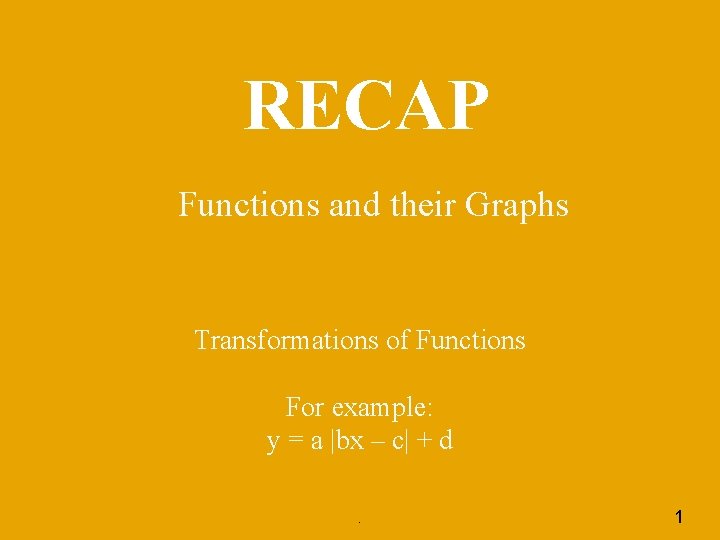 RECAP Functions and their Graphs Transformations of Functions For example: y = a |bx