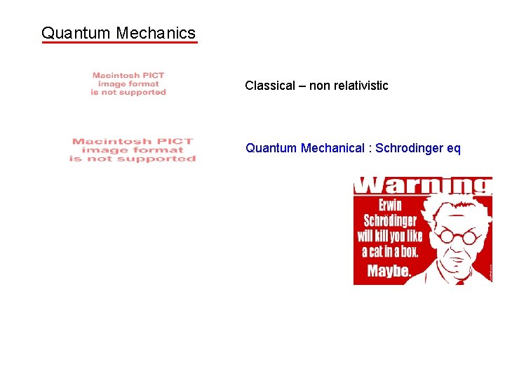 Quantum Mechanics Classical – non relativistic Quantum Mechanical : Schrodinger eq 