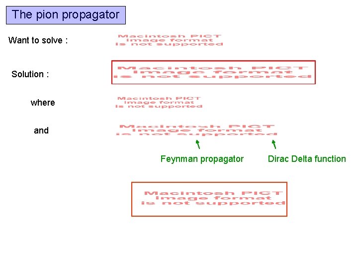 The pion propagator Want to solve : Solution : where and Feynman propagator Dirac