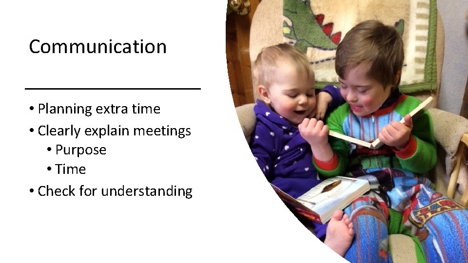 Communication • Planning extra time • Clearly explain meetings • Purpose • Time •
