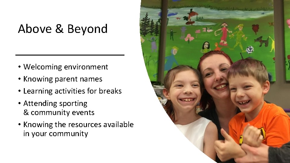Above & Beyond • Welcoming environment • Knowing parent names • Learning activities for