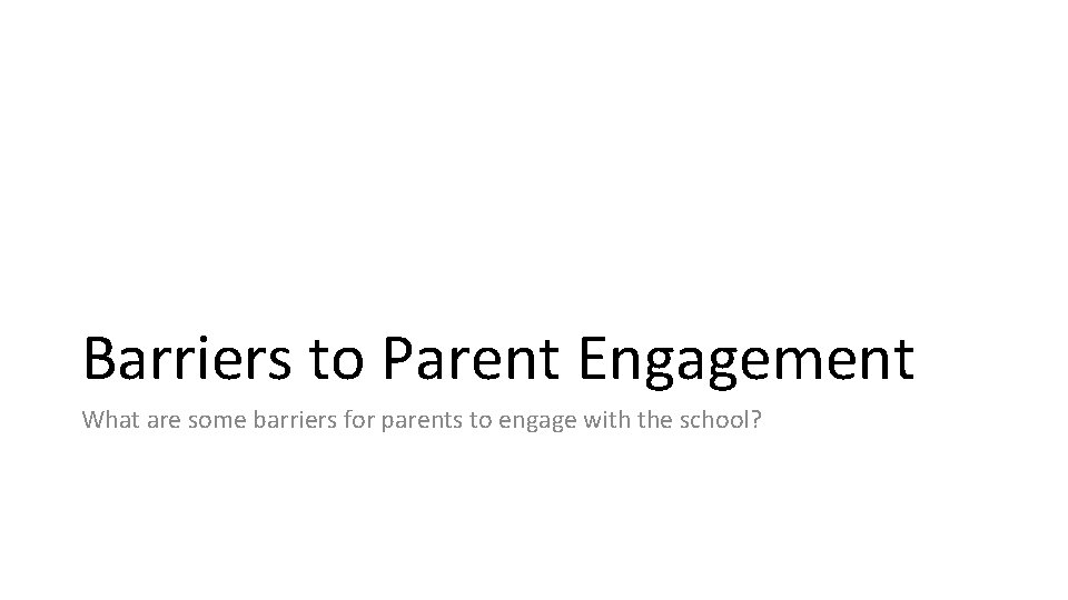 Barriers to Parent Engagement What are some barriers for parents to engage with the