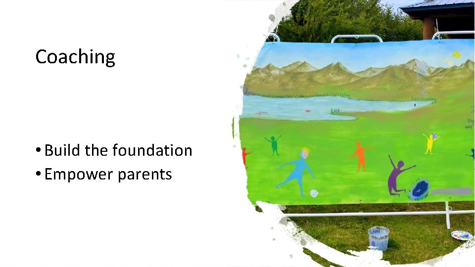 Coaching • Build the foundation • Empower parents 