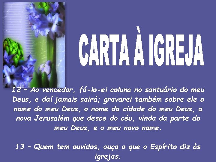 12 – Ao vencedor, fá-lo-ei coluna no santuário do meu Deus, e daí jamais