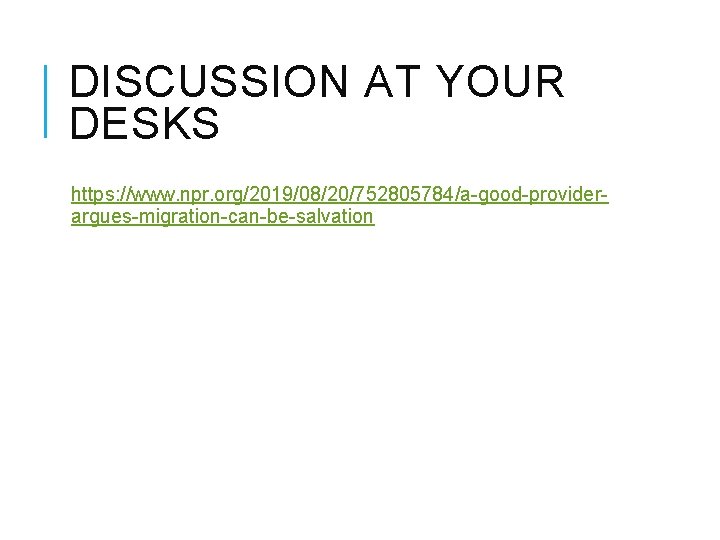 DISCUSSION AT YOUR DESKS https: //www. npr. org/2019/08/20/752805784/a-good-providerargues-migration-can-be-salvation DISCUSSION AT YOUR DESKS https: //www. npr. org/2019/08/20/752805784/a-good-providerargues-migration-can-be-salvation