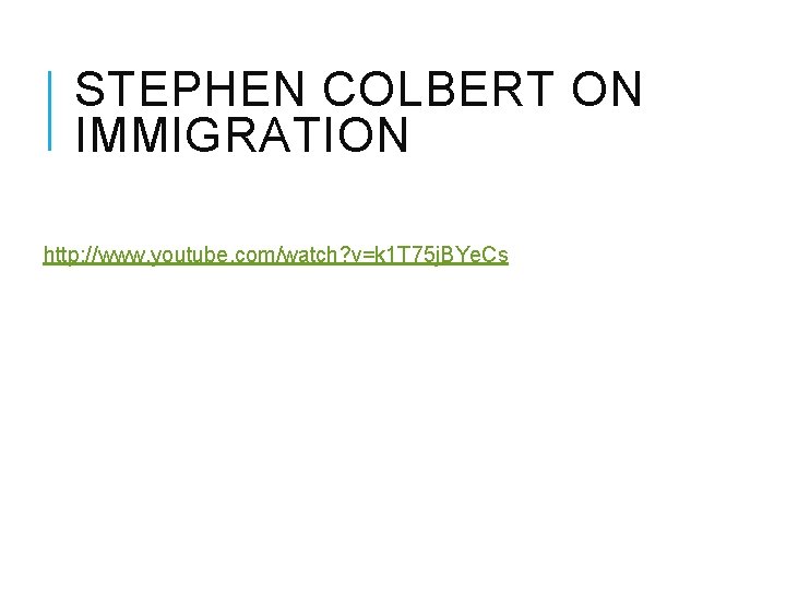 STEPHEN COLBERT ON IMMIGRATION http: //www. youtube. com/watch? v=k 1 T 75 j. BYe. STEPHEN COLBERT ON IMMIGRATION http: //www. youtube. com/watch? v=k 1 T 75 j. BYe.