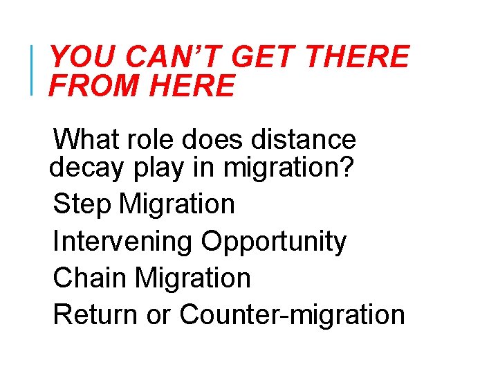 YOU CAN’T GET THERE FROM HERE What role does distance decay play in migration? YOU CAN’T GET THERE FROM HERE What role does distance decay play in migration?