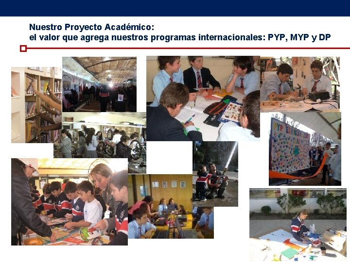 Nuestro Proyecto Académico: el valor que agrega nuestros programas internacionales: PYP, MYP y DP Nuestro Proyecto Académico: el valor que agrega nuestros programas internacionales: PYP, MYP y DP