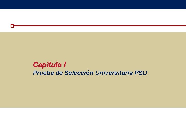 Capítulo I Prueba de Selección Universitaria PSU Capítulo I Prueba de Selección Universitaria PSU