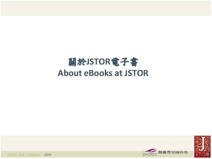 關於JSTOR電子書 About e. Books at JSTOR Rep. / Fly. Sheet l 2015 