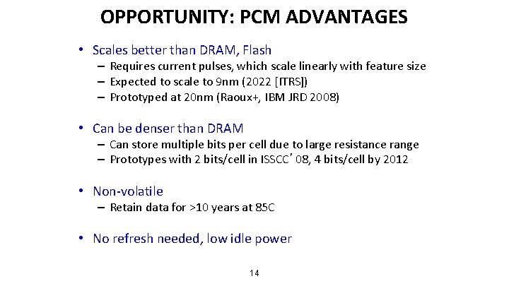 OPPORTUNITY: PCM ADVANTAGES • Scales better than DRAM, Flash – Requires current pulses, which