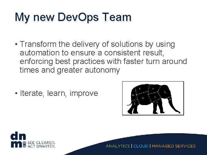My new Dev. Ops Team • Transform the delivery of solutions by using automation