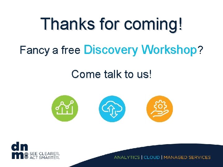Thanks for coming! Fancy a free Discovery Workshop? Come talk to us! 
