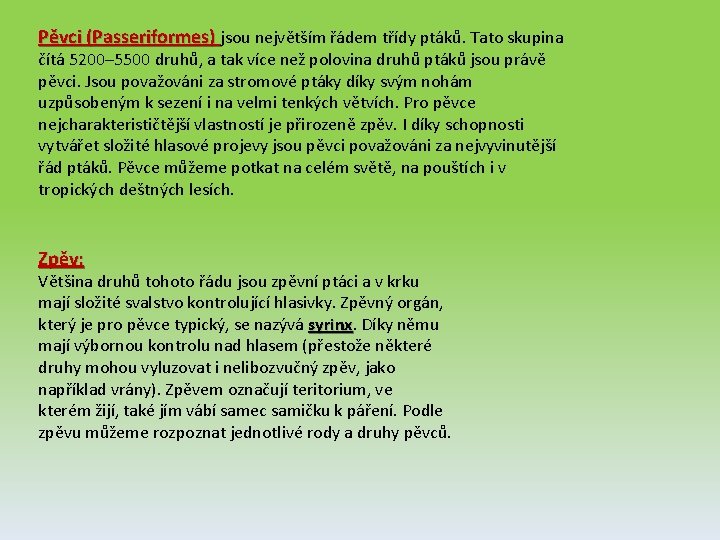 Pěvci (Passeriformes) jsou největším řádem třídy ptáků. Tato skupina čítá 5200– 5500 druhů, a