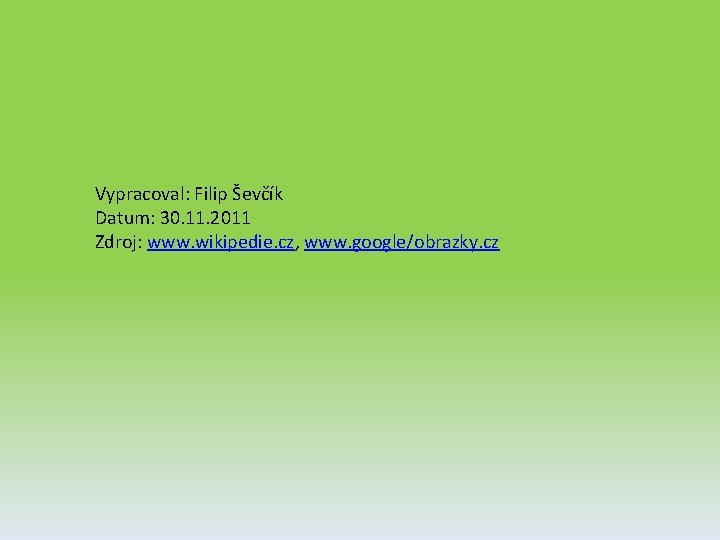 Vypracoval: Filip Ševčík Datum: 30. 11. 2011 Zdroj: www. wikipedie. cz, www. google/obrazky. cz
