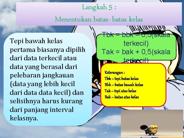 Langkah 5 : Menentukan batas- batas kelas Tepi bawah kelas pertama biasanya dipilih dari Langkah 5 : Menentukan batas- batas kelas Tepi bawah kelas pertama biasanya dipilih dari